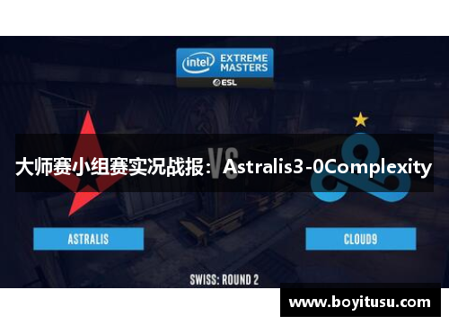 大师赛小组赛实况战报：Astralis3-0Complexity